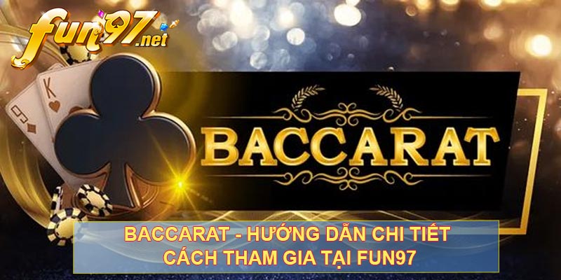 Baccarat - Hướng Dẫn Chi Tiết Cách Tham Gia Tại Fun97