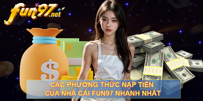 Các phương thức nạp tiền của nhà cái FUN97 nhanh nhất