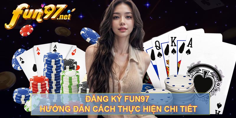 Đăng Ký Fun97 - Hướng Dẫn Cách Thực Hiện Chi Tiết