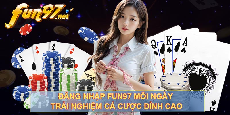 Đăng Nhập Fun97 Mỗi Ngày Trải Nghiệm Cá Cược Đỉnh Cao