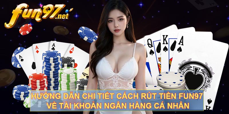 Hướng dẫn chi tiết cách rút tiền fun97 về tài khoản ngân hàng cá nhân