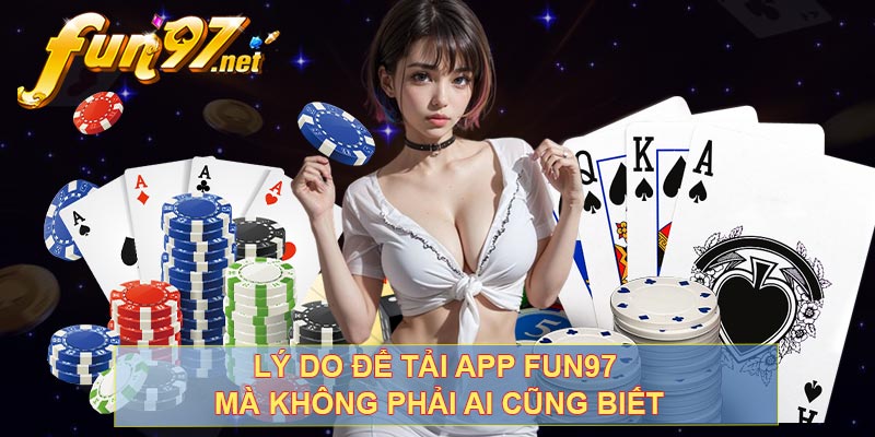 Lý do để tải app FUN97 mà không phải ai cũng biết