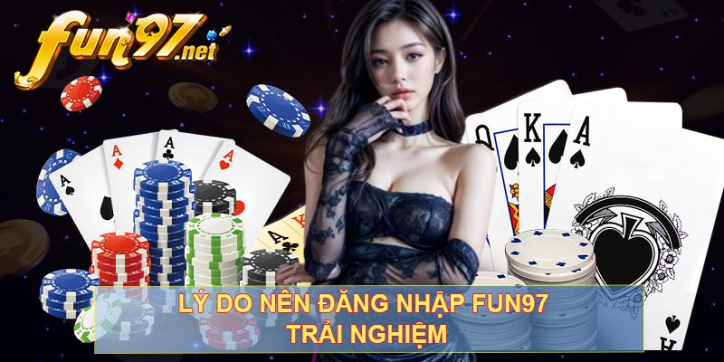 Lý do nên đăng nhập FUN97 trải nghiệm