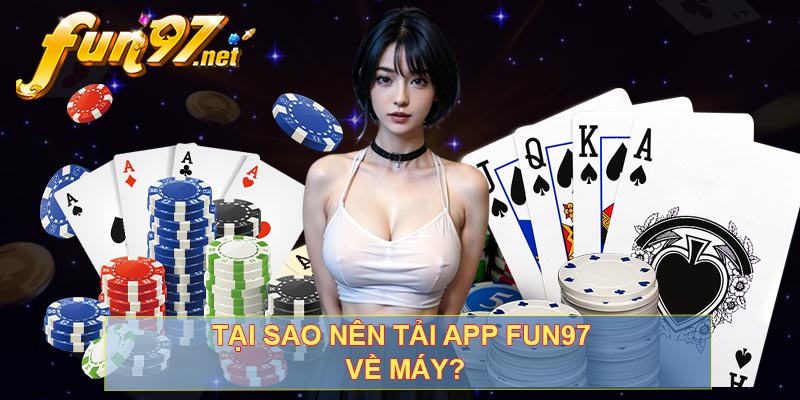 Tại sao nên tải app FUN97 về máy?