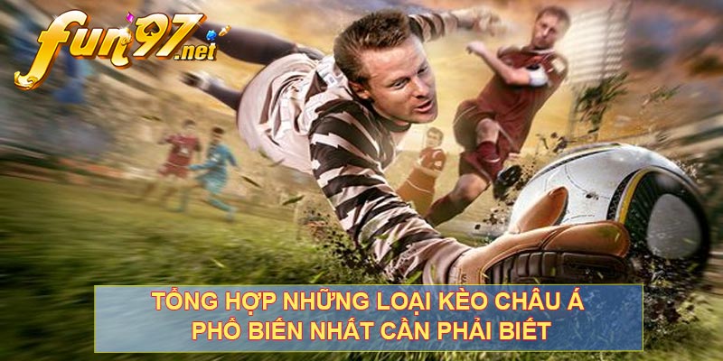 Tổng hợp những loại kèo châu Á phổ biến nhất cần phải biết